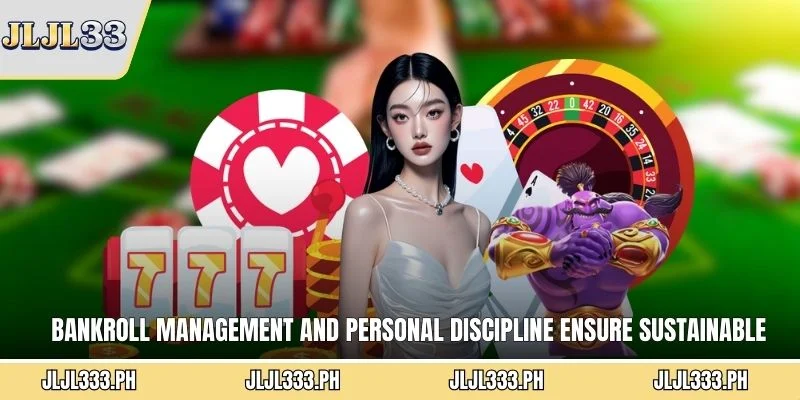 Bankroll management and personal discipline ensure sustainable enjoyable