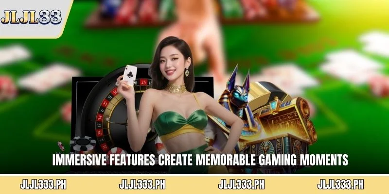 Immersive features create memorable gaming moments