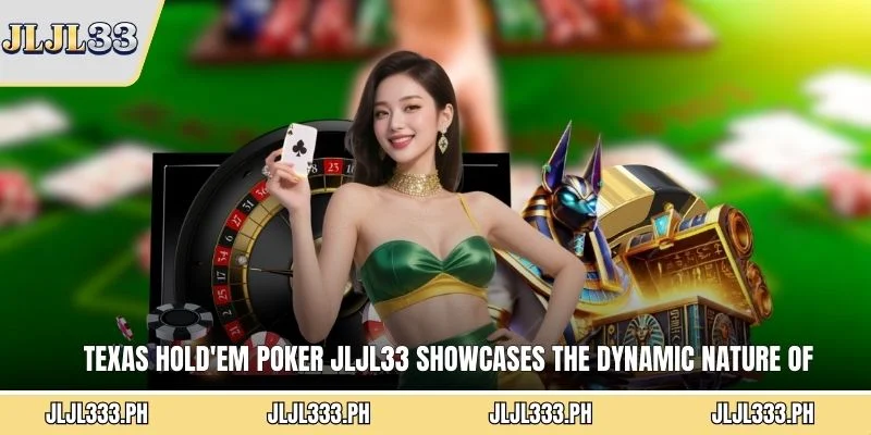 Texas Hold'em Poker JLJL33 showcases the dynamic nature of strategic